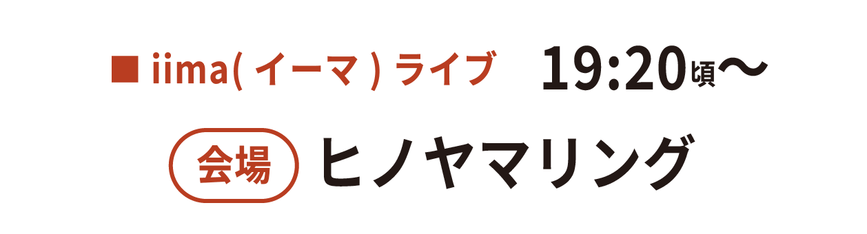 iima(イーマ)ライブ 19:20頃~ 会場 ヒノヤマリング