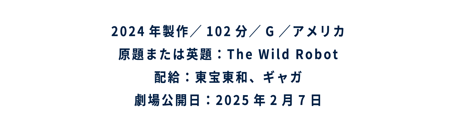 2024年製作／102分／G／アメリカ 原題または英題：The Wild Robot 配給：東宝東和、ギャガ 劇場公開日：2025年2月7日